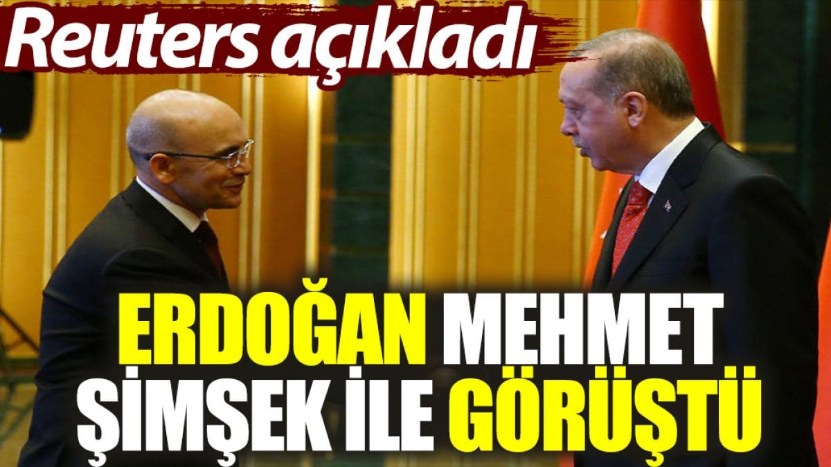 Reuters açıkladı: Erdoğan, Mehmet Şimşek ile görüştü