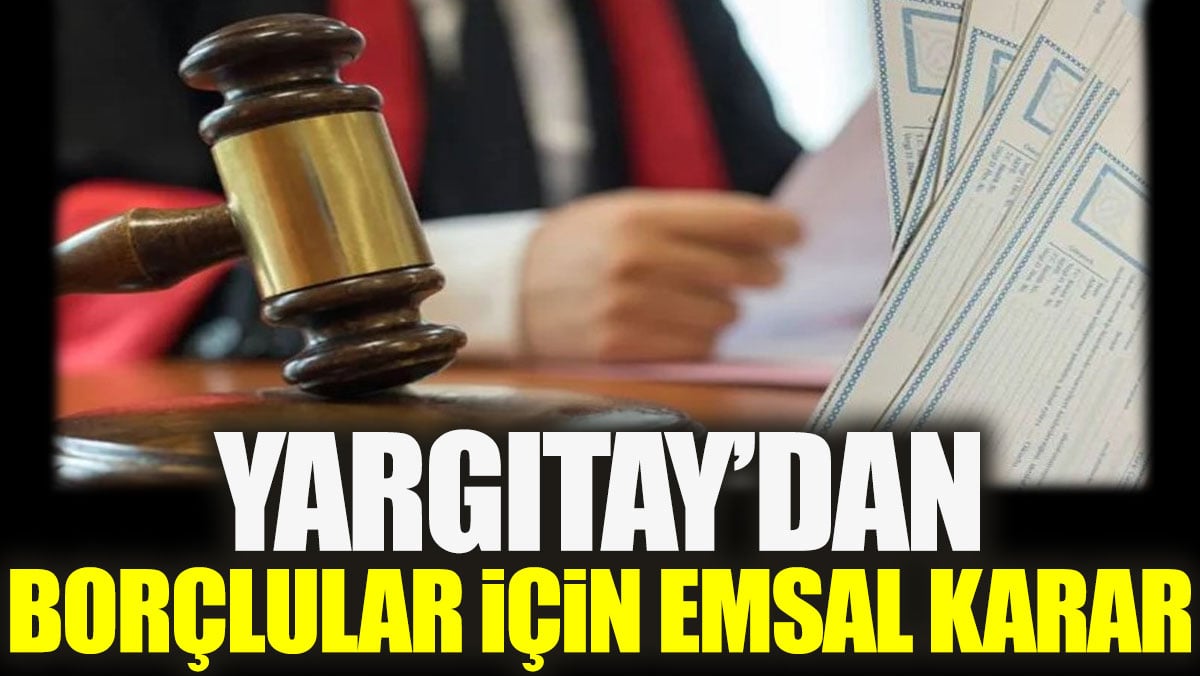 Yargıtay’dan borçlular için emsal karar