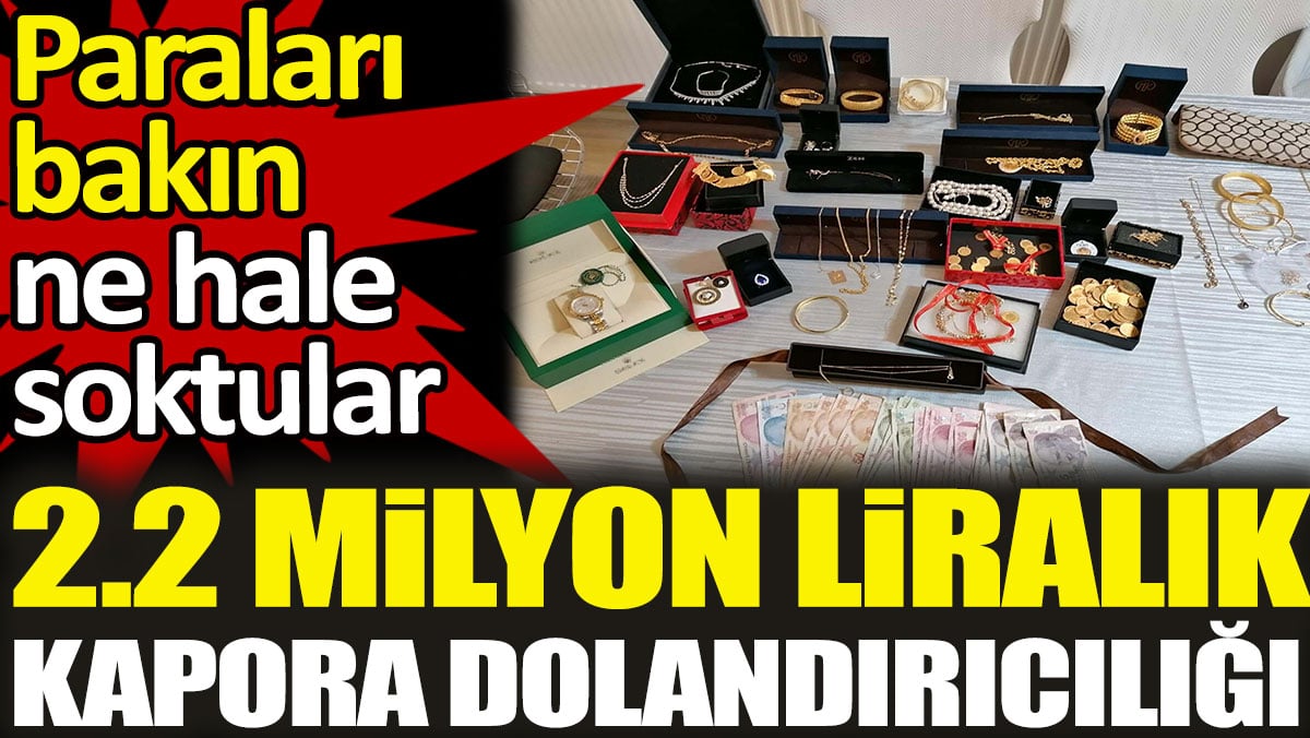 2.2 milyon liralık kapora dolandırıcılığı. Paraları bakın ne hale soktular