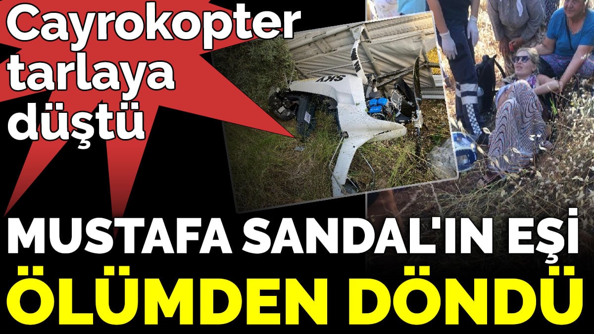 Cayrokopter tarlaya düştü. Mustafa Sandal’ın eşi ölümden döndü