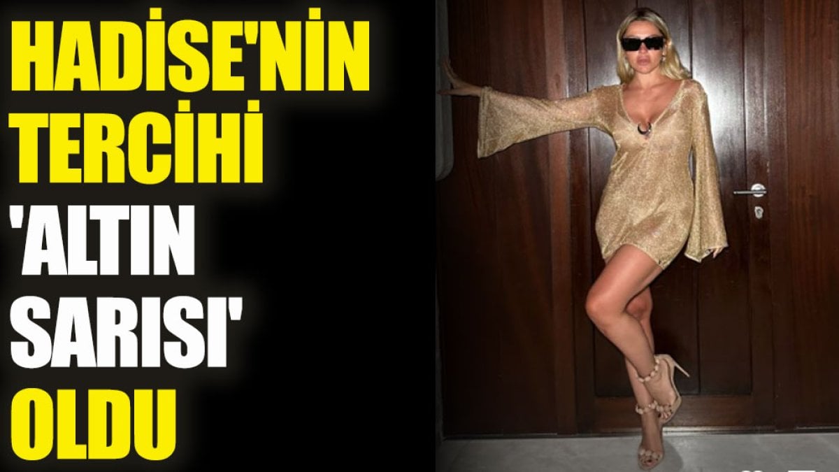 Hadise’nin tercihi ‘altın sarısı’ oldu