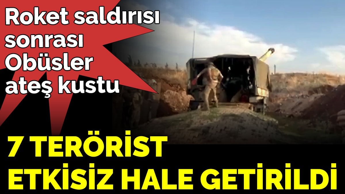 Roket saldırısı sonrası Obüsler ateş kustu. 7 terörist etkisiz hale getirildi