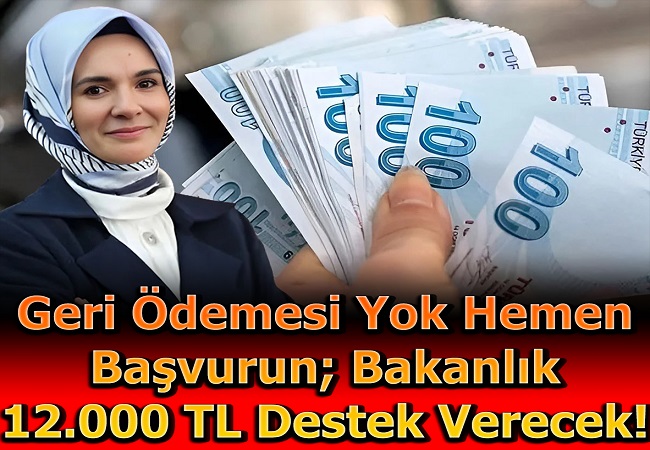 GERİ ÖDEMESİ YOK BAKANLIK AÇIKLADI