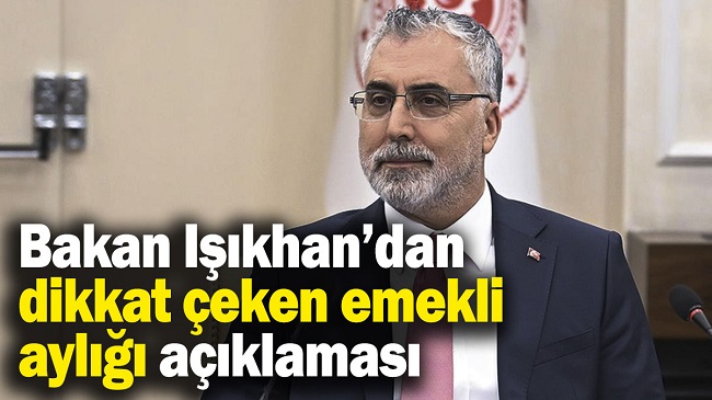 BAKAN IŞIKHAN’DAN EMEKLİ MAAŞI AÇIKLAMASI