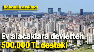 EV ALACAKLARA DEVLETTEN 500 BİN TL DESTEK