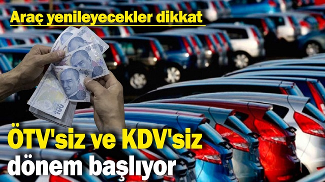 ÖTV’SİZ VE KDV’SİZ DÖNEM BAŞLIYOR