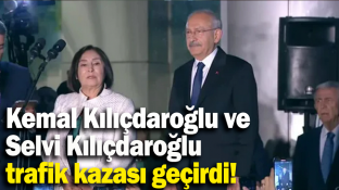 KILIÇDAROĞLU VE EŞİ TRAFİK KAZASI GEÇİRDİ