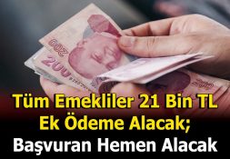 TÜM EMEKLİLERE 21 BİN TL EK ÖDEME