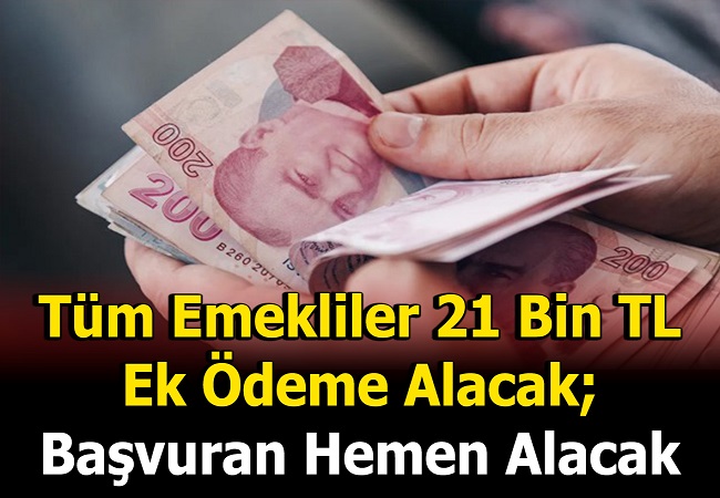 TÜM EMEKLİLERE 21 BİN TL EK ÖDEME