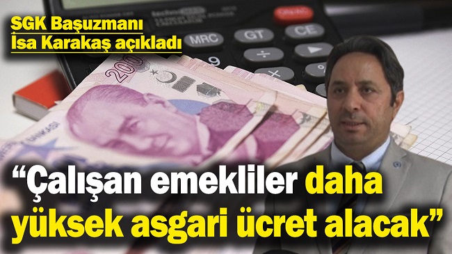 ÇALIŞAN EMEKLİLER DAHA YÜKSEK ASGARİ ÜCRET