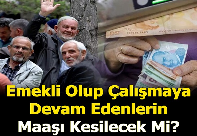 EMEKLİ OLUP ÇALIŞANLAR DİKKAT KARAR VERİLDİ!