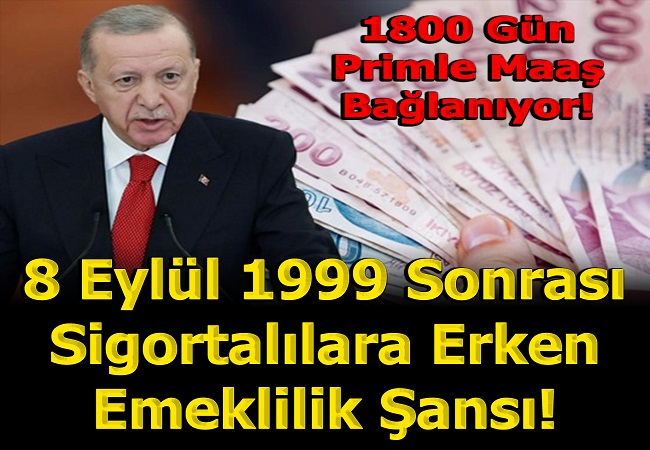 1999 SONRASI GİRİŞLİLER İÇİN ERKEN EMEKLİLİK