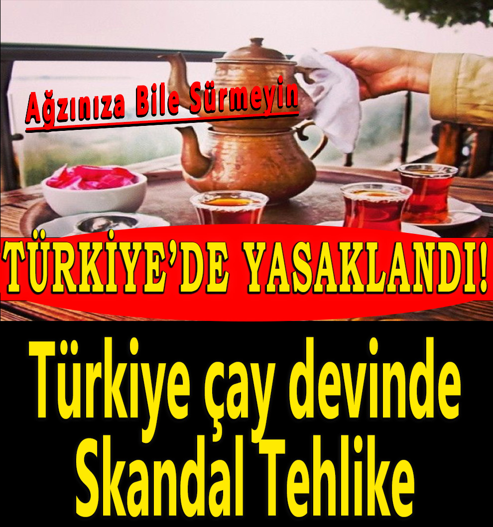 O ÇAY MARKASI YASAKLANDI